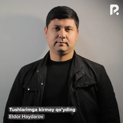 Eldor Haydarov Eldor Haydarov - Tushlarimga kirmay qo'yding