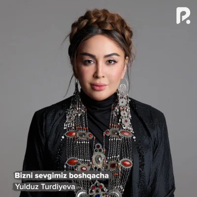 Yulduz Turdiyeva Yulduz Turdiyeva - Bizni sevgimiz boshqacha