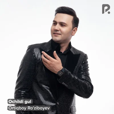 Ortiqboy Ro'ziboyev - Ochildi gul