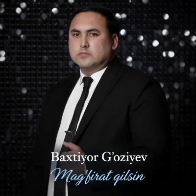 Baxtiyor G'oziyev - Mag'firat qilsin
