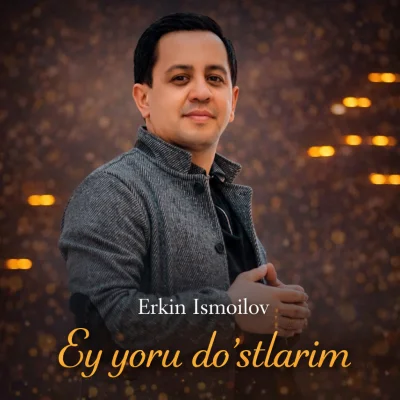 Erkin Ismoilov - Ey yoru do'stlarim