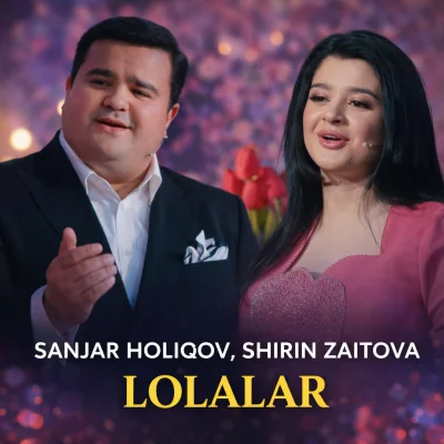 Sanjar Holiqov, Shirin Zaitova - Lolalar